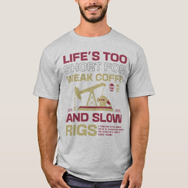 Life's Too Short Oilfield Worker Oilman Rig Life T-Shirt (Front)