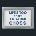 Life's Too Short To Climb Choss Belt Buckle<br><div class="desc">There's so much good rock out there. Don't climb chossy rock. Just don't.</div>