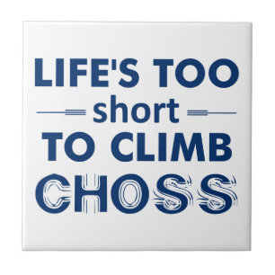 Life's Too Short To Climb Choss Ceramic Tile