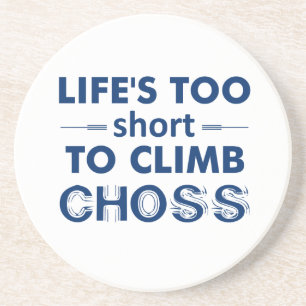 Life's Too Short To Climb Choss Coaster