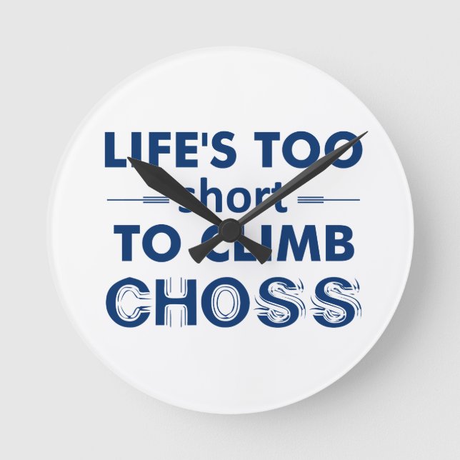 Life's Too Short To Climb Choss Round Clock (Front)