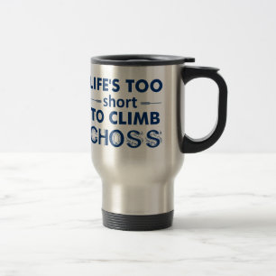Life's Too Short To Climb Choss Travel Mug