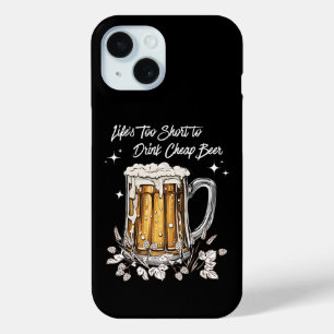 Life's Too Short to Drink Cheap Beer iPhone 15 Case