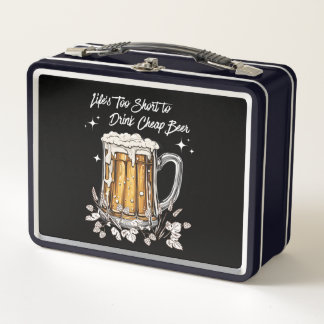 Life's Too Short to Drink Cheap Beer Metal Lunch Box