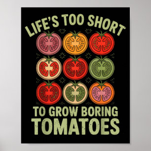 Life's too short to grow boring tomatoes funny poster
