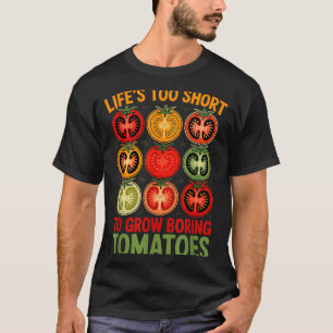 Life's too short to grow boring tomatoes funny T-Shirt