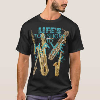 Life's Too Short To Have Just One Saxophone T-Shirt