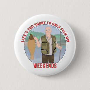 Life's Too Short to Only fish on Weekends 6 Cm Round Badge