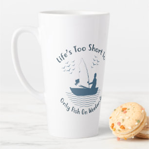 Life's Too Short to Only Fish on Weekends Latte Mug