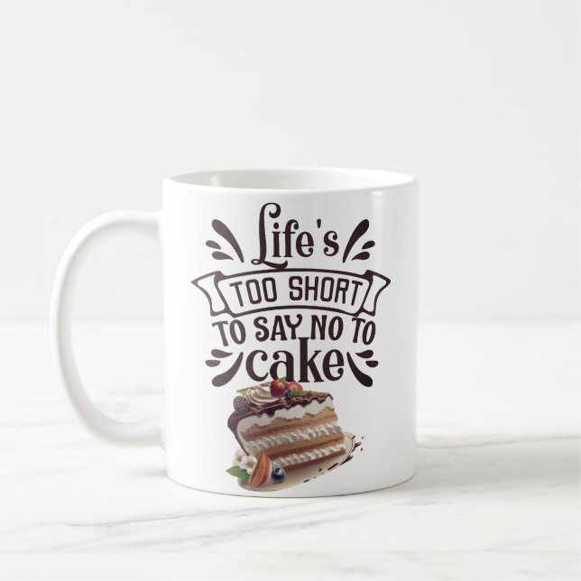 Life's Too Short to Say No to Cake Coffee Mug (Left)