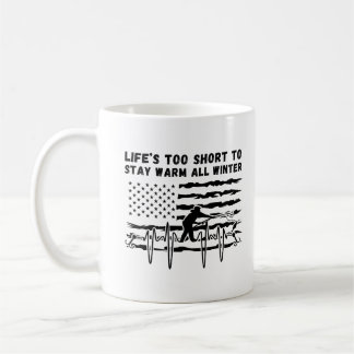 Life's Too Short To Stay Warm All Winter Ice Fish Coffee Mug