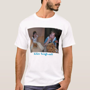 Life's tough...eat!! T-Shirt