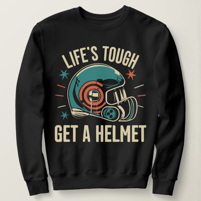 Life's Tough Get A Helmet Inspirational Sweatshirt (Design Front)