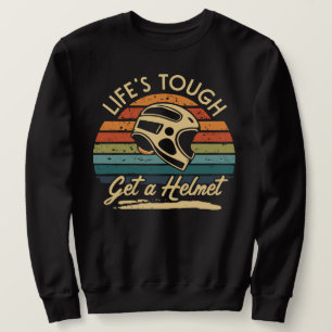 Lifes Tough Get a Helmet Man, Life Tough Sweatshirt