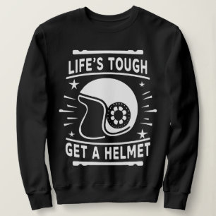 Life's Tough Get a Helmet Man Shirt, Life Tough Sweatshirt