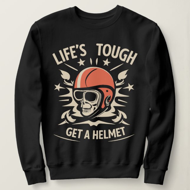 Life's Tough Get a Helmet Sweatshirt (Design Front)