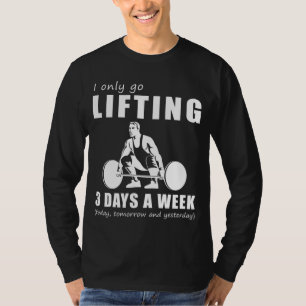 Lift and Laugh - I Only Go Lifting 3 Days a Week T T-Shirt