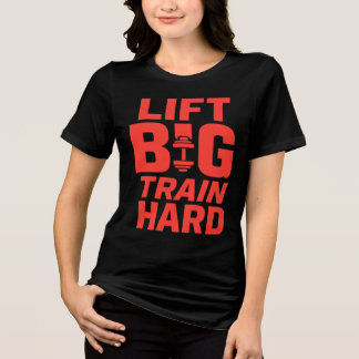 Lift Big Train Hard – Gym Motivation T-Shirt Tri-Blend Shirt