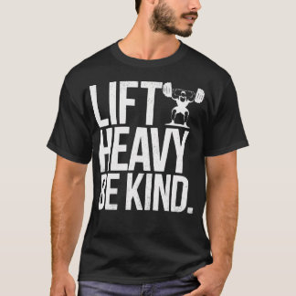 Lift Heavy Be Kind - Funny Weightlifting Fitness W T-Shirt