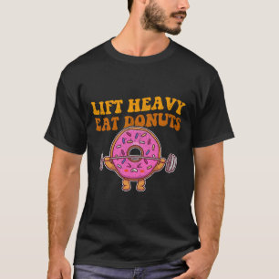 Lift Heavy Eat Doughnuts Funny Gym Lover T-Shirt