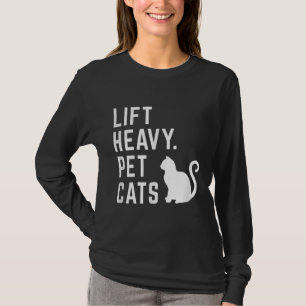 Lift Heavy Pet Cats - Funny Gym Workout T-Shirt