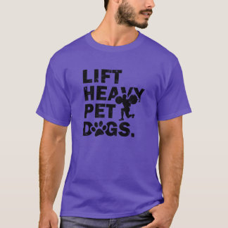 Lift heavy Pet dogs dog sayings friend T-Shirt