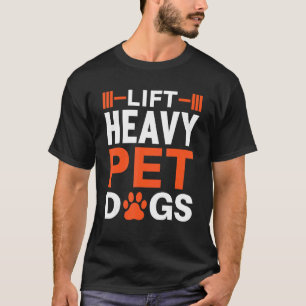 Lift Heavy Pet Dogs  For Dog  And Gym T-Shirt