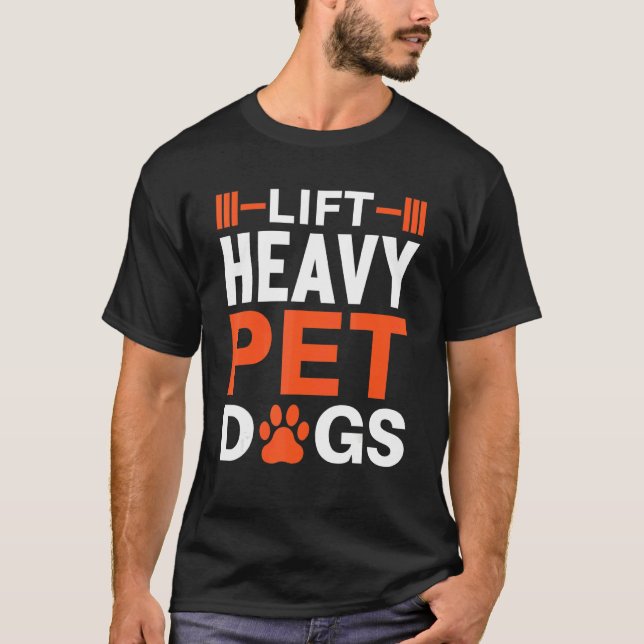 Lift Heavy Pet Dogs  For Dog  And Gym T-Shirt (Front)