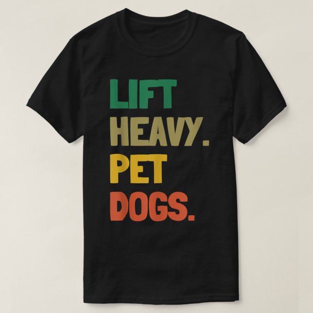 Lift Heavy Pet Dogs Funny Gym for Weightlifters Do T-Shirt (Design Front)