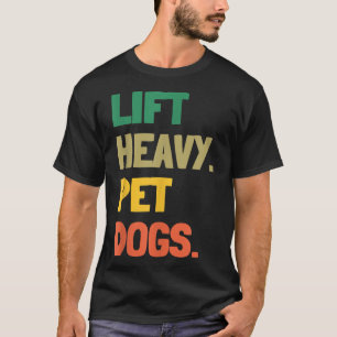 Lift Heavy Pet Dogs Funny Gym for Weightlifters Do T-Shirt