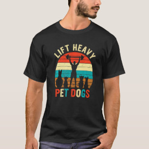 Lift Heavy Pet Dogs Gym Fitness Weight Lifting T-Shirt