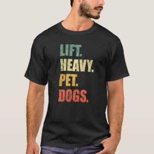 Lift Heavy Pet Dogs Gym Fitness Weight Lifting T-Shirt