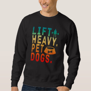 Lift Heavy Pet Dogs Gym Fitness Workout Weightlift Sweatshirt