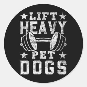 Lift Heavy Pet Dogs Gym For Weightlifters Bodybuil Classic Round Sticker