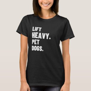 Lift Heavy Pet Dogs Gym For Weightlifters T-Shirt