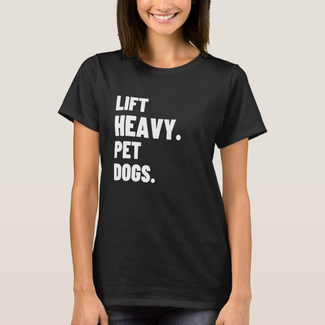 Lift Heavy Pet Dogs Gym For Weightlifters T-Shirt (Front)