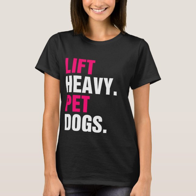 Lift Heavy Pet Dogs  T-Shirt (Front)