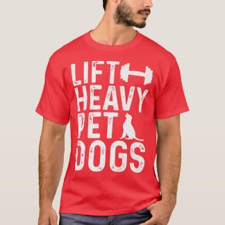 Lift Heavy Pet Dogs Workout Fitness Gym Workout  T-Shirt