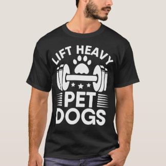 Lift Heavy Pet Dogs Workout Gym Fitness Weightlift T-Shirt
