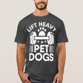 Lift Heavy Pet Dogs Workout Gym Fitness Weightlift T-Shirt