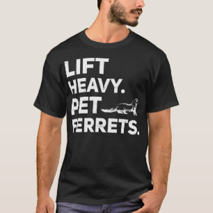 Lift Heavy Pet Ferrets Bodybuilding Funny Fitness T-Shirt
