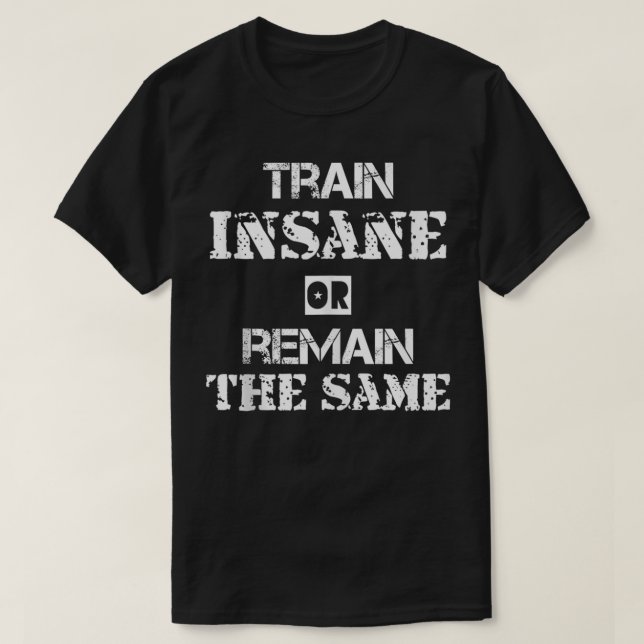 Lift Heavy Train Insane or Remain the Same  T-Shirt (Design Front)
