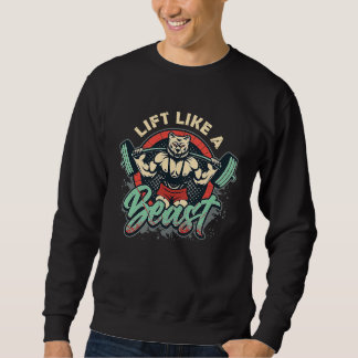 Lift Like A Beast Weightlifting Bodybuilder Sweatshirt