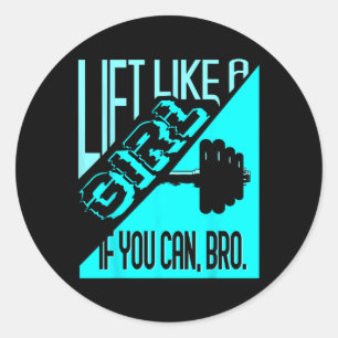 Lift Like A Girl If You Can Bro - Bodybuilding Wei Classic Round Sticker