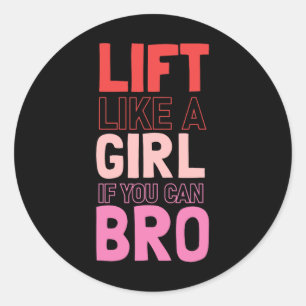 Lift Like A Girl If You Can Bro - Bodybuilding Wei Classic Round Sticker
