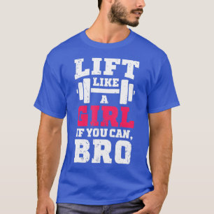 Lift Like a Girl if You Can Bro  Fitness Gym Women T-Shirt