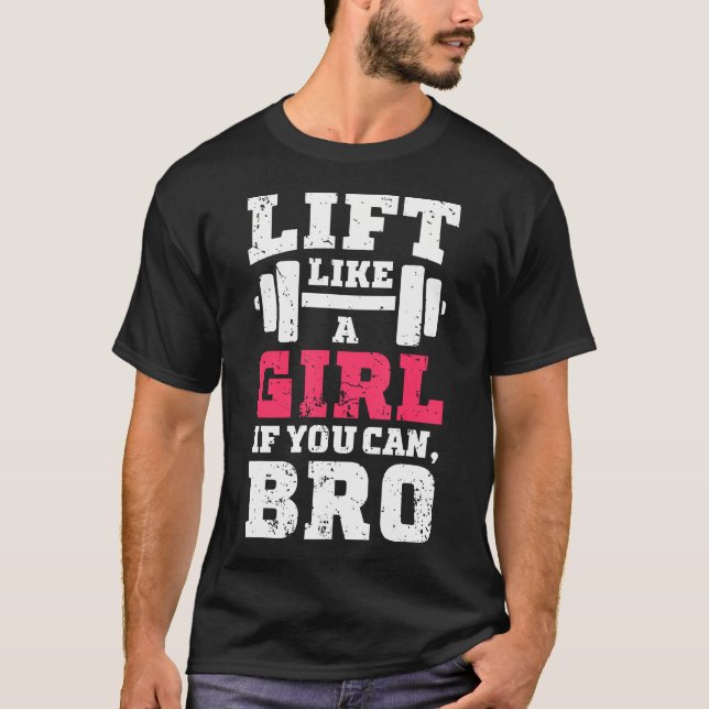 Lift Like A Girl If You Can Bro T Shirt Fitness Gy (Front)