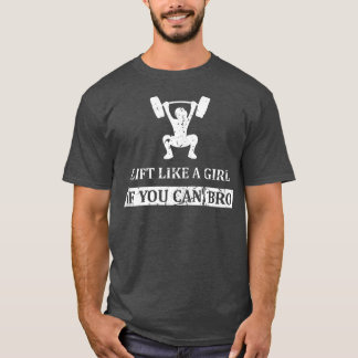 Lift Like A Girl if you Can Bro Weightlifting Vint T-Shirt