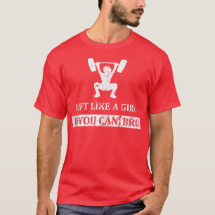 Lift Like A Girl if you Can Bro Weightlifting Vint T-Shirt