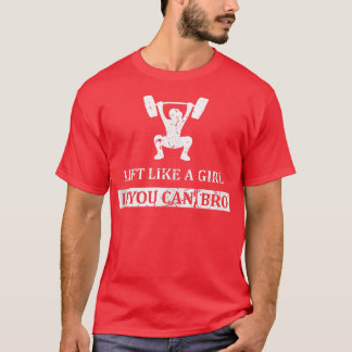 Lift Like A Girl if you Can Bro Weightlifting Vint T-Shirt